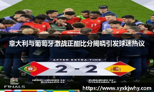 意大利与葡萄牙激战正酣比分揭晓引发球迷热议